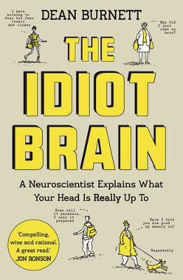 THE IDIOT BRAIN : A NEUROSCIENTIST EXPLAINS WHAT YOUR HEAD IS REALLY UP TO PB