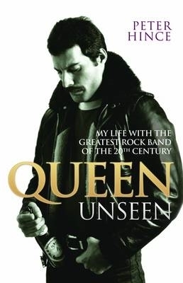 Queen Unseen - My Life with the Greatest Rock Band of the 20th Century: Revised and with Added Mater
