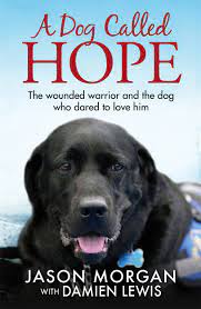 A DOG CALLED HOPE :THE WOUNDED WARRIOR AND THE DOG WHO DARED TO LOVE HIM