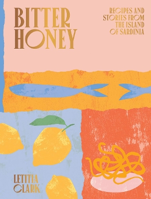 BITTER HONEY : RECIPES AND STORIES FROM THE ISLAND OF SARDINIA HC BITTER HONEY : RECIPES AND STORIES FROM THE ISLAND OF SARDINIA HC