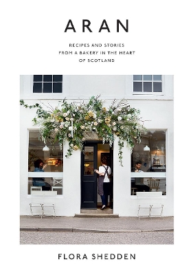 ARAN : RECIPES AND STORIES FROM A BAKERY IN THE HEART OF SCOTLAND HC ARAN : RECIPES AND STORIES FROM A BAKERY IN THE HEART OF SCOTLAND HC