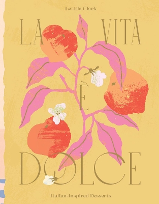 LA VITA E DOLCE : ITALIAN–INSPIRED DESSERTS HC