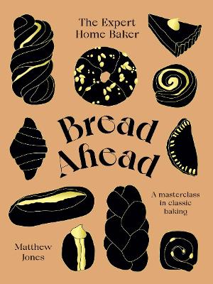 BREAD AHEAD : THE EXPERT HOME BAKER : A MASTERCLASS IN CLASSIC BAKING HC