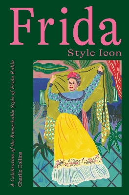 FRIDA: STYLE ICON : A CELEBRATION OF THE REMARKABLE STYLE OF FRIDA KAHLO HC BBK