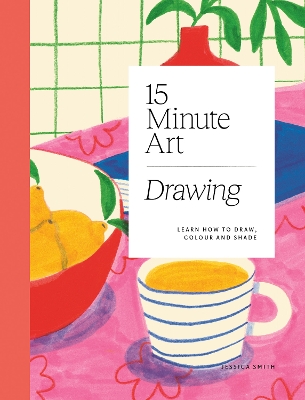15-MINUTE-ART DRAWING :LEARN HOW TO DRAW, COLOUR AND SHADE PB 15-MINUTE-ART DRAWING :LEARN HOW TO DRAW, COLOUR AND SHADE PB