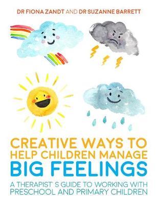 CREATIVE WAYS TO HELP CHILDREN MANAGE BIG FEELINGS : A THERAPIST'S GUIDE TO WORKING WITH PRESCHOOL A
