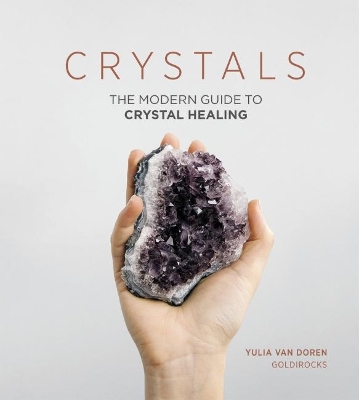 CRYSTALS : THE MODERN GUIDE TO CRYSTAL HEALING