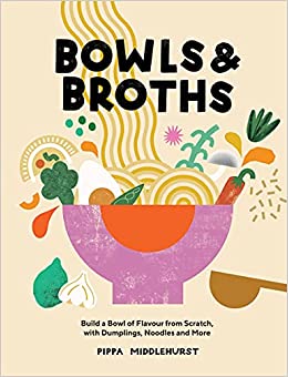 BOWLS & BROTHS : BUILD A BOWL OF FLAVOUR FROM SCRATCH, WITH DUMPLINGS, NOODLES, AND MORE BOWLS & BROTHS : BUILD A BOWL OF FLAVOUR FROM SCRATCH, WITH DUMPLINGS, NOODLES, AND MORE