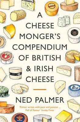 A Cheesemonger's Compendium of British & Irish Che HC A Cheesemonger's Compendium of British & Irish Che HC