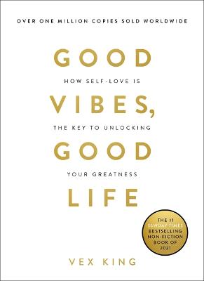 GOOD VIBES, GOOD LIFE : HOW SELF LOVE IS THE KEY TO UNLOVKING YOUR GREATNESS