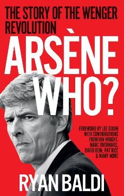 Arsene Who? : The Story of the Wenger Revolution PB