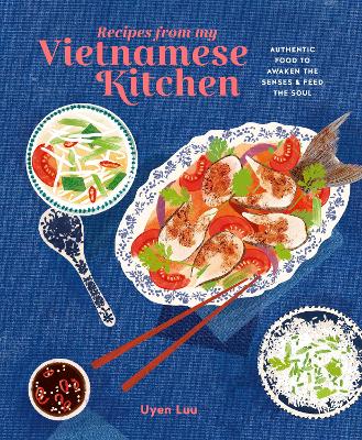 RECIPES FROM MY VIETNAMESE KITCHEN : AUTHENTIC FOOD TO AWAKEN THE SENSES & FEED THE SOUL HC