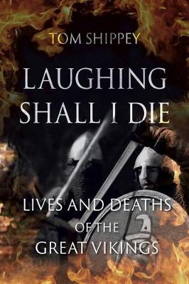 LAUGHING SHALL I DIE: LIVES AND DEATHS OF THE GREAT VIKINGS