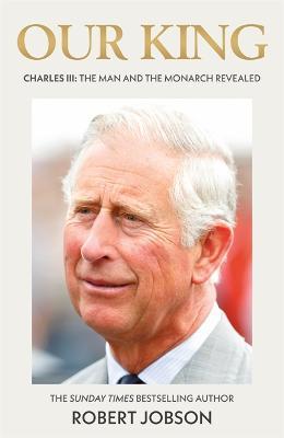 OUR KING CHARLES III : THE MAN AND THE MONARCH REVEALED HC OUR KING CHARLES III : THE MAN AND THE MONARCH REVEALED HC
