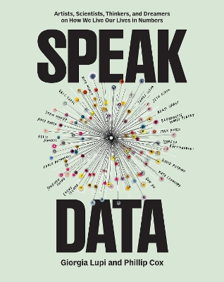 SPEAK DATA : ARTISTS, SCIENTISTS, THINKERS, AND DREAMERS ON HOW WE LIVE OUR LIVES IN NUMBERS PB