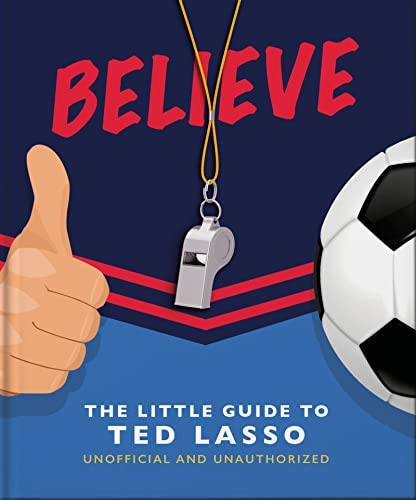 BELIEVE : THE LITTLE GUIDE TO TED LASSO HC