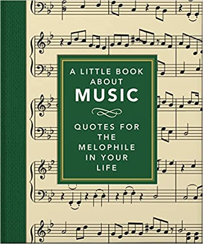 A LITTLE BOOK ABOUT MUSIC : QUOTES FOR THE MELOPHILE IN YOUR LIFE HC