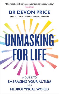 UNMASKING FOR LIFE : A GUIDE TO EMBRACING YOUR AUTISM IN A NEUROTYPICAL WORLD