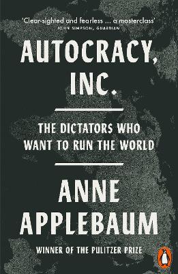 AUTOCRACY, INC : THE DICTATORS WHO WANT TO RUN THE WORLD