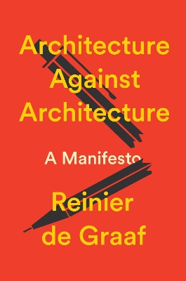 ARCHITECTURE AGAINST ARCHITECTURE: A MANIFESTO HC