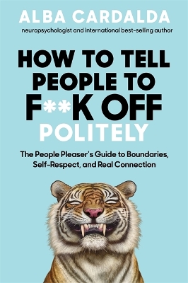 How to Tell People to F**k Off Politely : The People Pleaser’s Guide to Boundaries, Self-Respect and