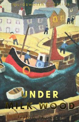 WORDSWORTH CLASSICS : Under Milk Wood : Including Portrait of the Artist as a Young Dog