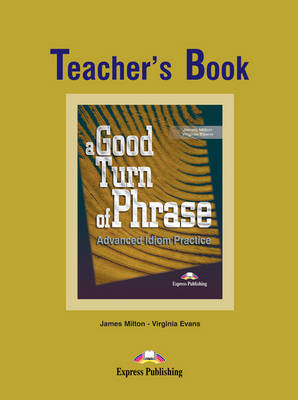 A GOOD TURN OF PHRASE ADVANCED IDIOM PRACTICE TCHR'S A GOOD TURN OF PHRASE ADVANCED IDIOM PRACTICE TCHR'S
