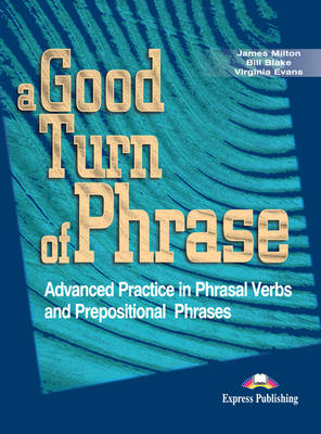 A GOOD TURN OF PHRASE ADVANCED PRACTICE IN PHRASAL VERBS AND PREPOSITIONAL PHRASES SB A GOOD TURN OF PHRASE ADVANCED PRACTICE IN PHRASAL VERBS AND PREPOSITIONAL PHRASES SB