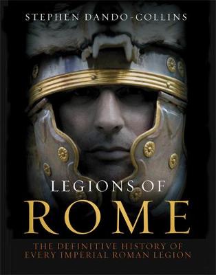 LEGIONS OF ROME: THE DEFINITIVE HISTORY OF EVERY ROMAN LEGION HC