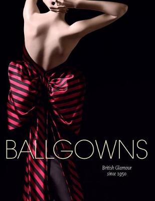 BALLGOWNS: BRITISH GLAMOUR SINCE 1950  PB