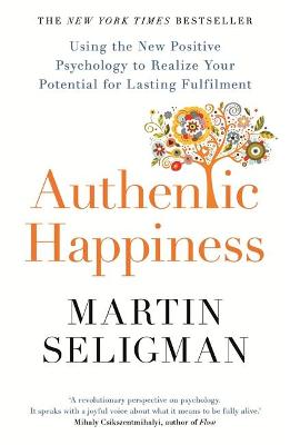 AUTHENTIC HAPPINESS : USING THE NEW POSITIVE PSYCHOLOGY TO REALIZE YOUR POTENTIAL FOR LASTING FULFILMENT PB