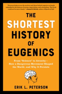 The Shortest History of Eugenics : From Science to Atrocity - How a Dangerous Movement Shaped the PB
