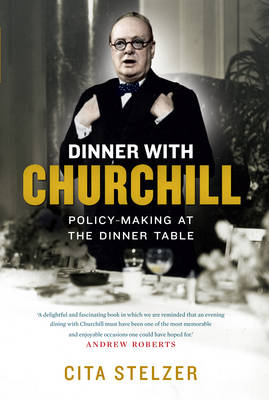 DINNER WITH CHURCHILL: POLICY MAKING AT THE DINNER TABLE HC DINNER WITH CHURCHILL: POLICY MAKING AT THE DINNER TABLE HC