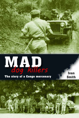 MAD DOG KILLERS: THE STORY OF A CONGO MERCENARY PB