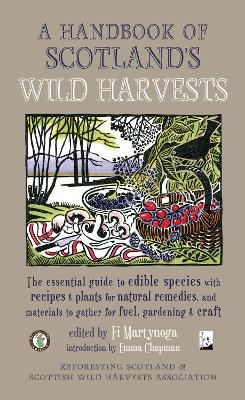 A HANDBOOK OF SCOTLAND'S WILD HARVESTS : THE ESSENTIAL GUIDE TO EDIBLE SPECIES, WITH RECIPES & PLANT PB