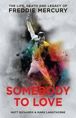 SOMEBODY TO LOVE : THE LIFE, DEATH AND LEGACY OF FREDDIE MERCURY