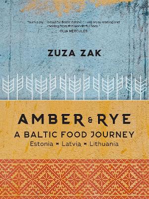 AMBER & RYE : A BALTIC FOOD JOURNEY ESTONIA LATVIA LITHUANIA HC