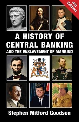 A HISTORY OF CENTRAL BANKING AND THE ENSLAVEMENT OF MANKIND A HISTORY OF CENTRAL BANKING AND THE ENSLAVEMENT OF MANKIND