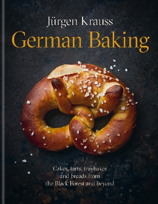 GERMAN BAKING : CAKES, TARTS, TRAYBAKES AND BREADS FROM THE BLACK FOREST AND BEYOND HC GERMAN BAKING : CAKES, TARTS, TRAYBAKES AND BREADS FROM THE BLACK FOREST AND BEYOND HC