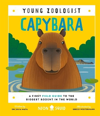CAPYBARA (YOUNG ZOOLOGIST) : A FIRST FIELD GUIDE TO THE BIGGEST RODENT IN THE WORLD
