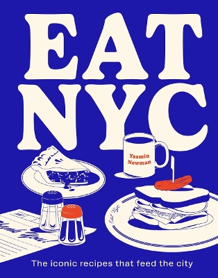 EAT NYC: THE ICONIC RECIPES THAT FEED THE CITY