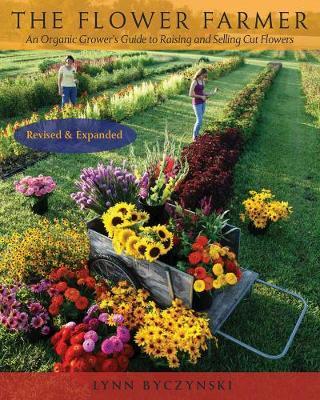 THE FLOWER FARMER : AN ORGANIC GROWER'S GUIDE TO RAISING AND SELLING CUT FLOWERS PB