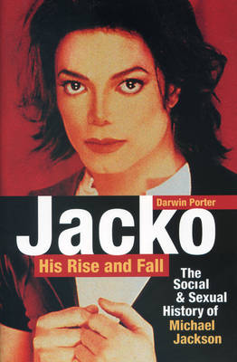 JACKO, HIS RISE AND FALL : THE SOCIAL AND SEXUAL HISTORY OF MICHAEL JACKSON PB