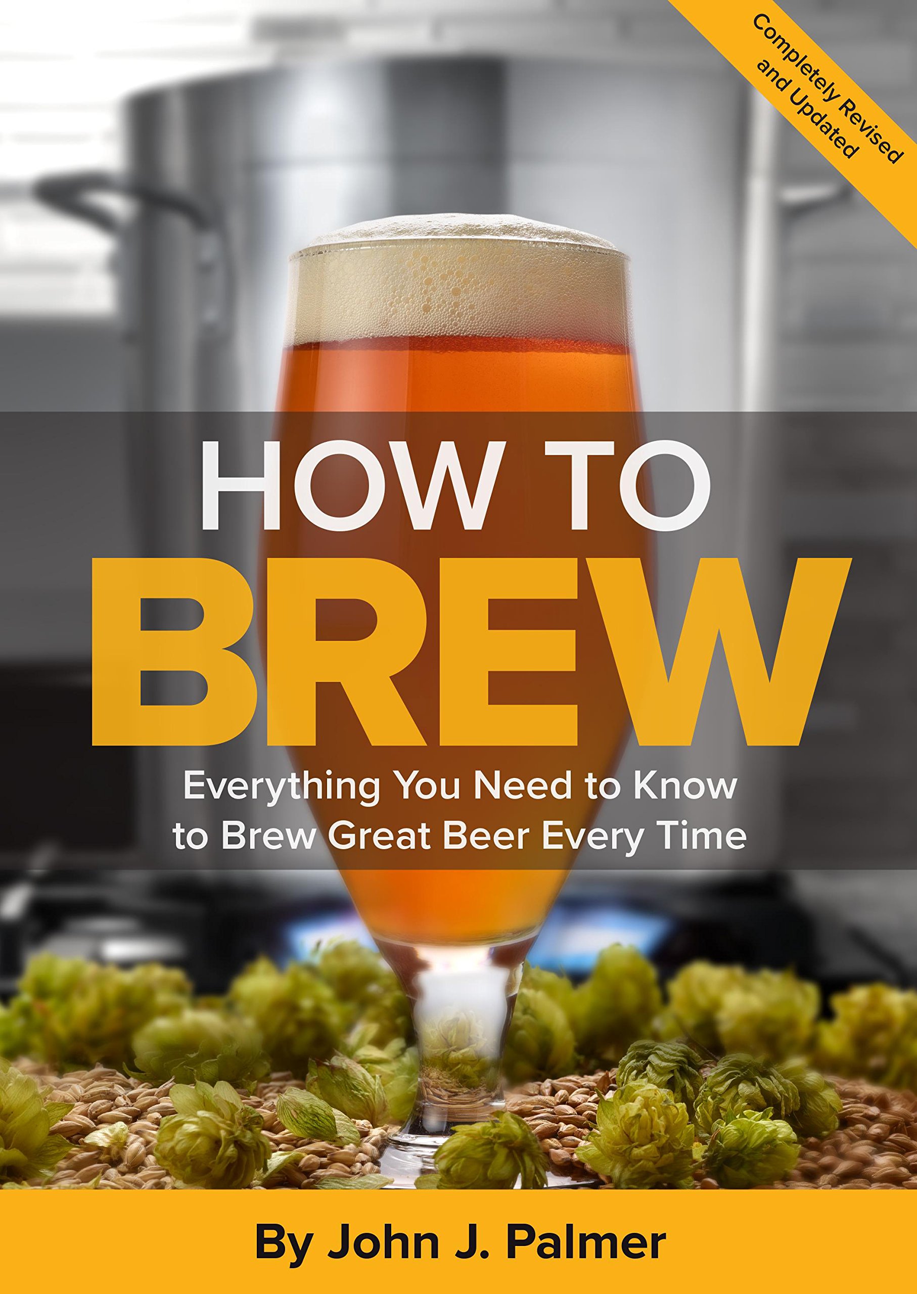 HOW TO BREW : EVERYTHING YOU NEED TO KNOW TO BREW GREAT BEER EVERY TIME