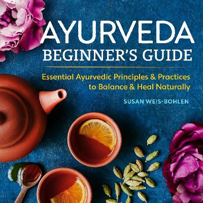 AYUVERDA BEGINNER'S GUIDE : ESSENTIAL PRINCIPLES AND PRACTICES TO PB
