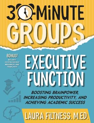 30-Minute Groups: Executive Function: Boosting Brainpower, Increasing Productivity, and Achieving Ac