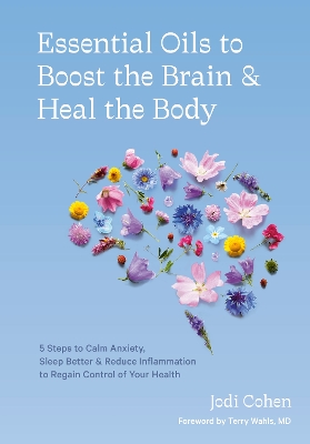 ESSENTIAL OILS TO BOOST THE BRAIN AND HEAL THE BODY : 5 STEPS TO CALM ANXIETY, SLEEP BETTER, REDUCE