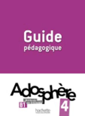 ADOSPHERE 4 B1 GUIDE PEDAGOGIQUE ADOSPHERE 4 B1 GUIDE PEDAGOGIQUE