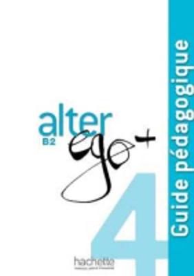 ALTER EGO + 4 B2 GUIDE PEDAGOGIQUE ALTER EGO + 4 B2 GUIDE PEDAGOGIQUE