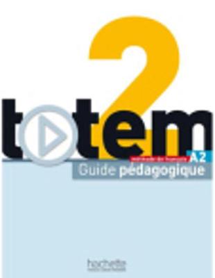 TOTEM 2 A2 GUIDE PEDAGOGIQUE TOTEM 2 A2 GUIDE PEDAGOGIQUE